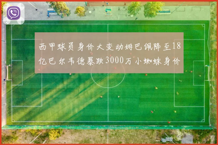 西甲球员身价大变动姆巴佩降至18亿巴尔韦德暴跌3000万小蜘蛛身价达1亿